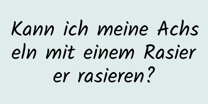 Kann ich meine Achseln mit einem Rasierer rasieren?