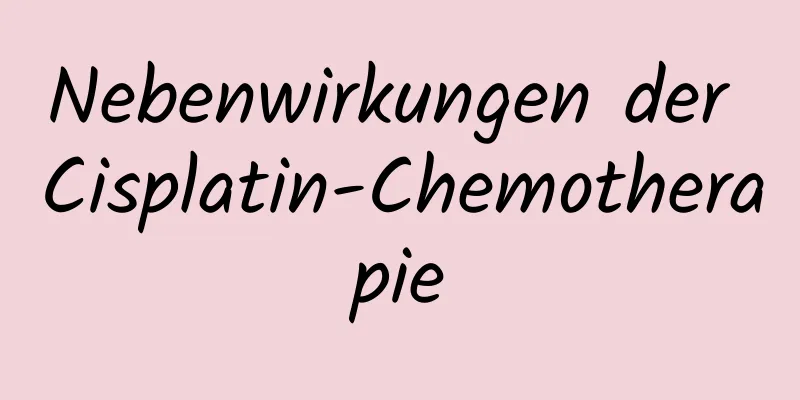 Nebenwirkungen der Cisplatin-Chemotherapie