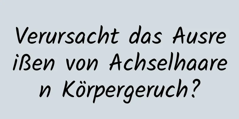 Verursacht das Ausreißen von Achselhaaren Körpergeruch?
