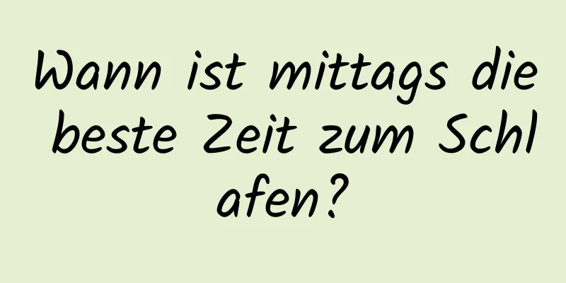 Wann ist mittags die beste Zeit zum Schlafen?