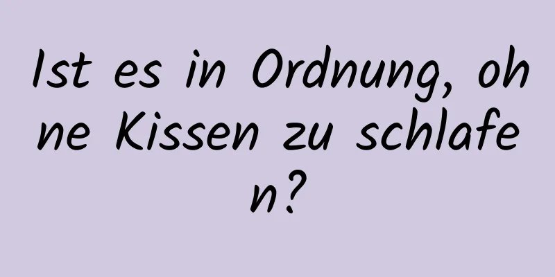 Ist es in Ordnung, ohne Kissen zu schlafen?