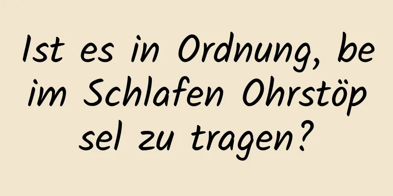 Ist es in Ordnung, beim Schlafen Ohrstöpsel zu tragen?