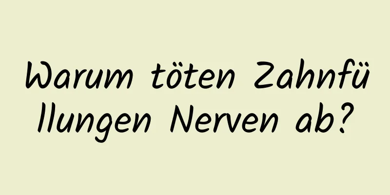 Warum töten Zahnfüllungen Nerven ab?