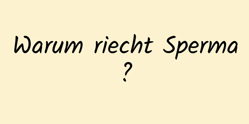 Warum riecht Sperma?