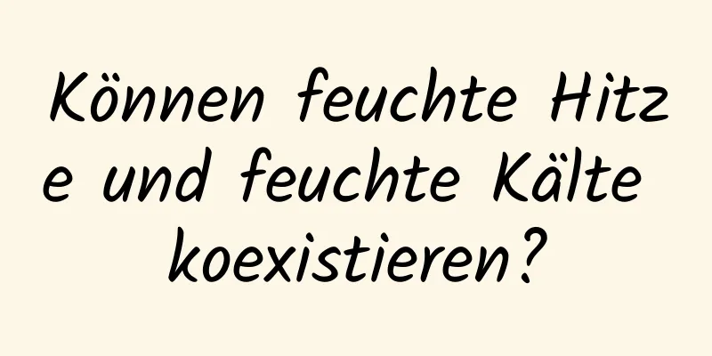 Können feuchte Hitze und feuchte Kälte koexistieren?