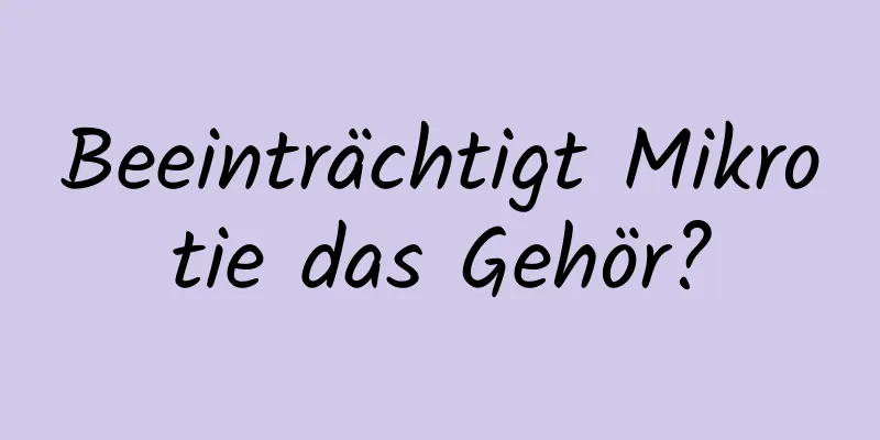Beeinträchtigt Mikrotie das Gehör?