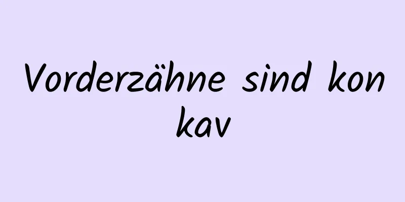 Vorderzähne sind konkav