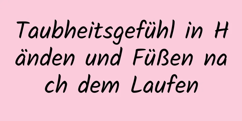 Taubheitsgefühl in Händen und Füßen nach dem Laufen