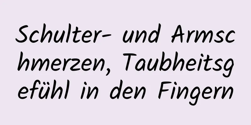 Schulter- und Armschmerzen, Taubheitsgefühl in den Fingern