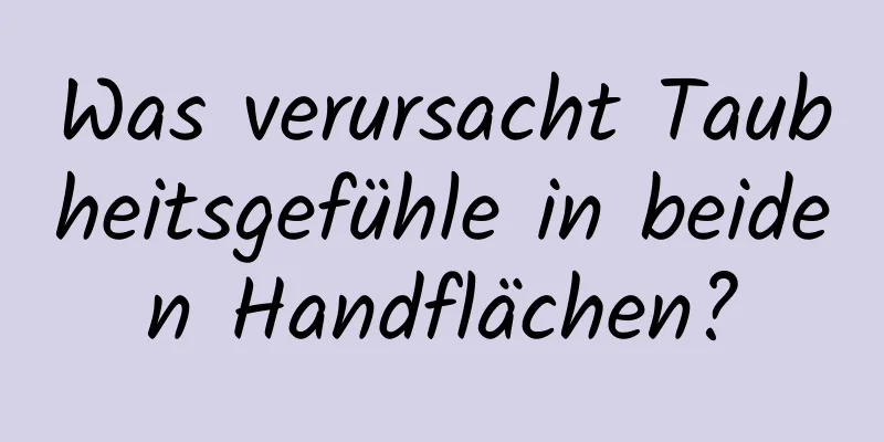 Was verursacht Taubheitsgefühle in beiden Handflächen?