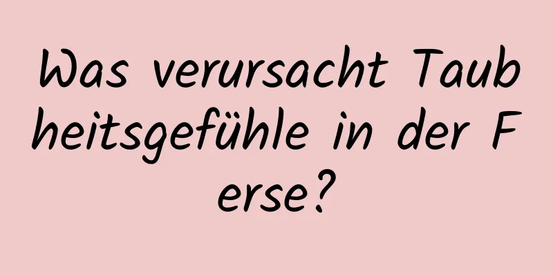 Was verursacht Taubheitsgefühle in der Ferse?