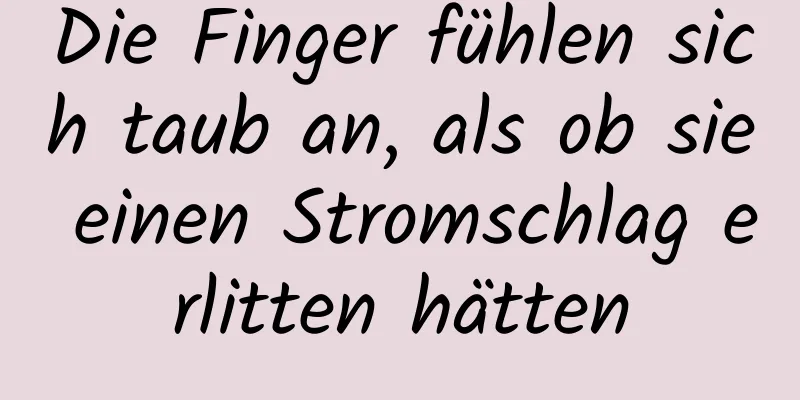 Die Finger fühlen sich taub an, als ob sie einen Stromschlag erlitten hätten