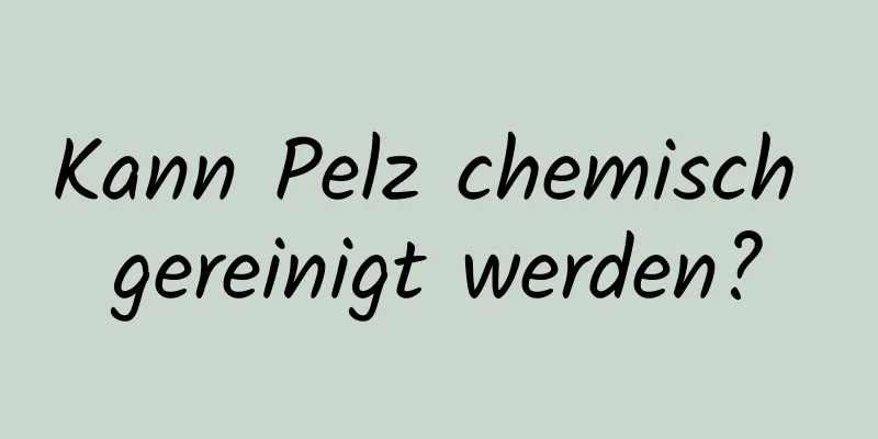 Kann Pelz chemisch gereinigt werden?