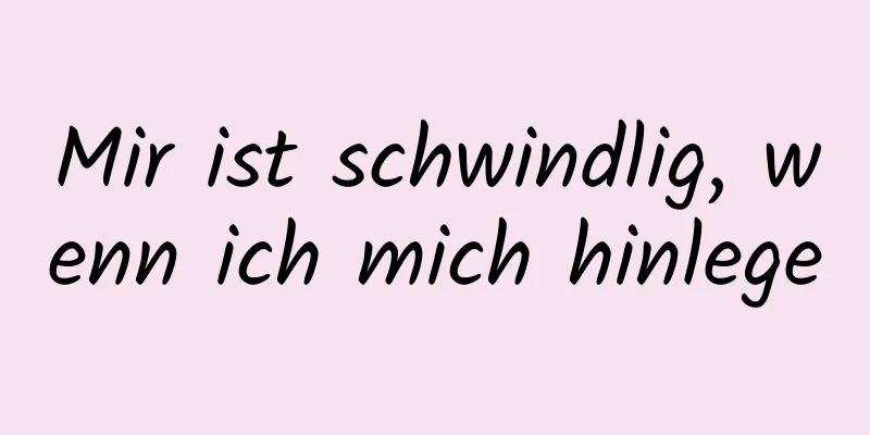 Mir ist schwindlig, wenn ich mich hinlege