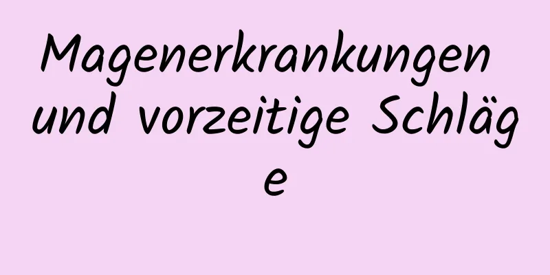 Magenerkrankungen und vorzeitige Schläge