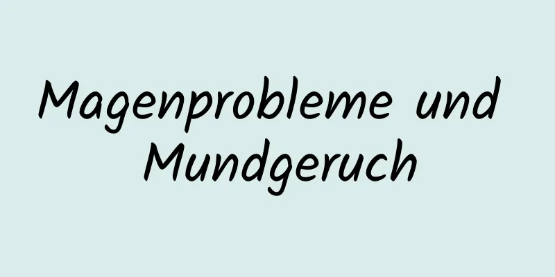 Magenprobleme und Mundgeruch