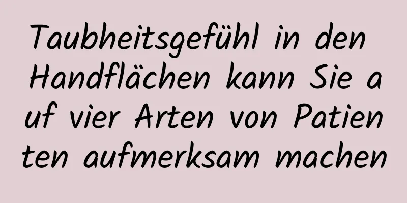 Taubheitsgefühl in den Handflächen kann Sie auf vier Arten von Patienten aufmerksam machen