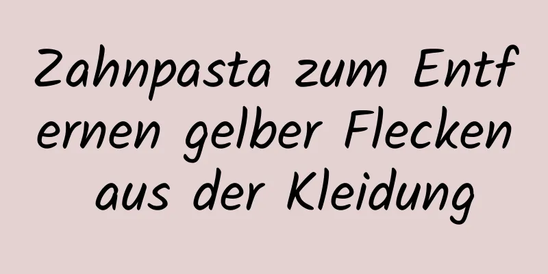 Zahnpasta zum Entfernen gelber Flecken aus der Kleidung