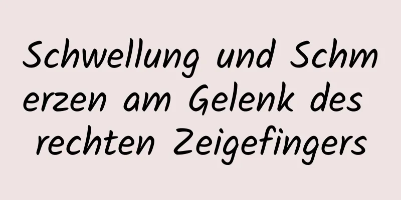 Schwellung und Schmerzen am Gelenk des rechten Zeigefingers