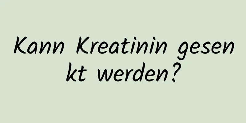 Kann Kreatinin gesenkt werden?