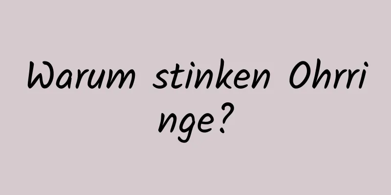 Warum stinken Ohrringe?