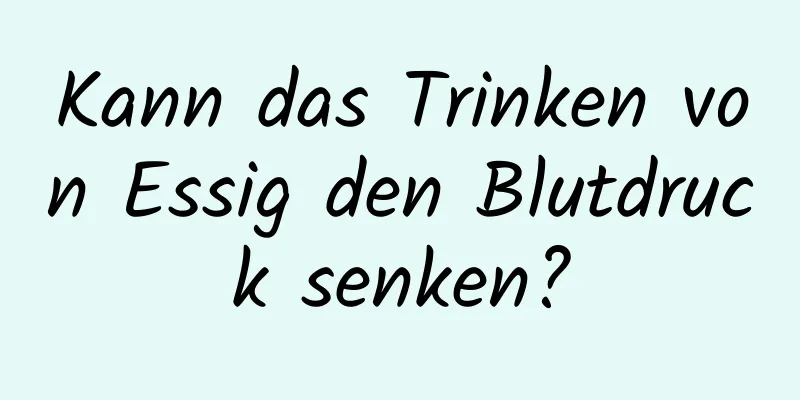 Kann das Trinken von Essig den Blutdruck senken?