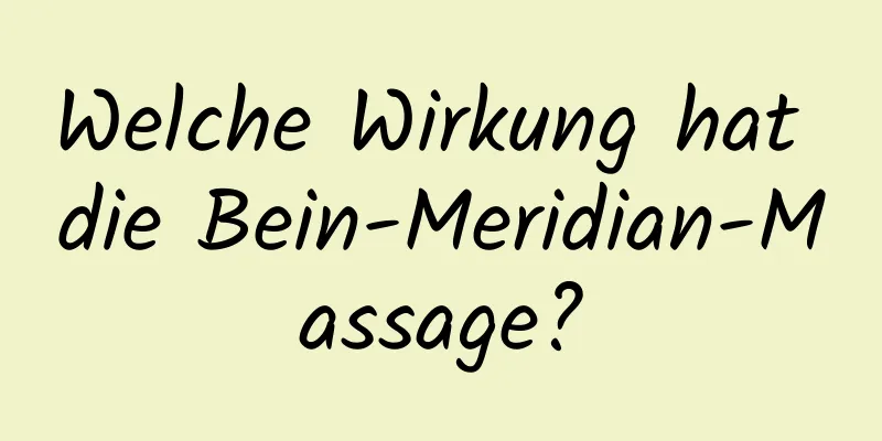 Welche Wirkung hat die Bein-Meridian-Massage?