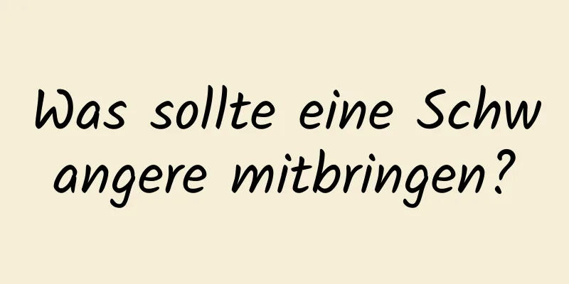 Was sollte eine Schwangere mitbringen?