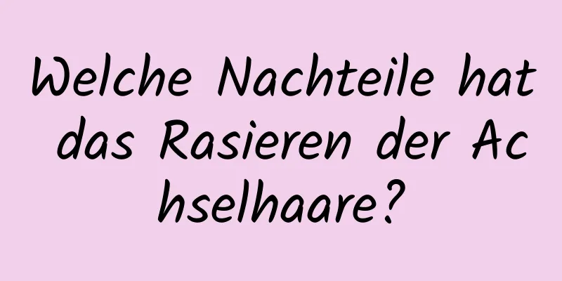 Welche Nachteile hat das Rasieren der Achselhaare?