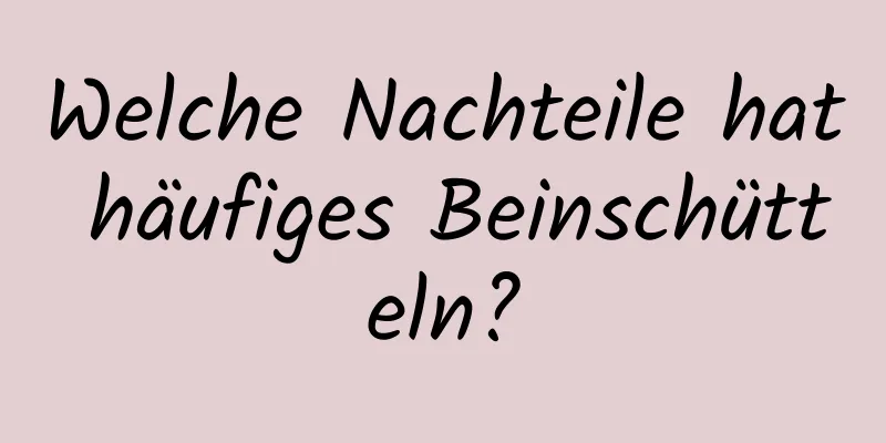Welche Nachteile hat häufiges Beinschütteln?