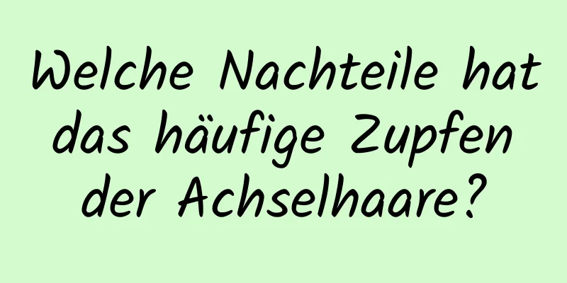 Welche Nachteile hat das häufige Zupfen der Achselhaare?