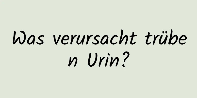 Was verursacht trüben Urin?