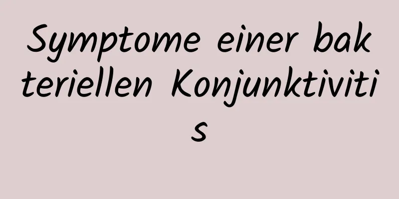 Symptome einer bakteriellen Konjunktivitis
