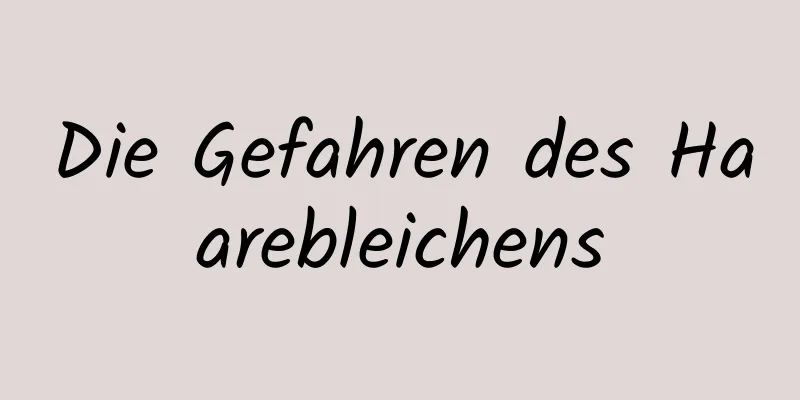Die Gefahren des Haarebleichens