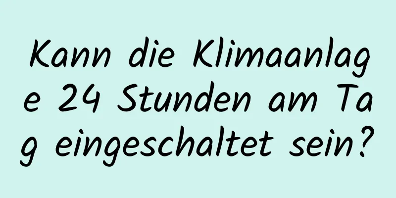 Kann die Klimaanlage 24 Stunden am Tag eingeschaltet sein?
