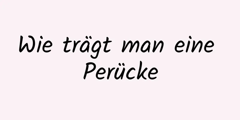 Wie trägt man eine Perücke