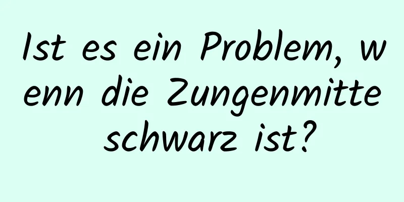 Ist es ein Problem, wenn die Zungenmitte schwarz ist?