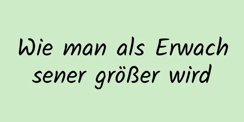 Wie man als Erwachsener größer wird