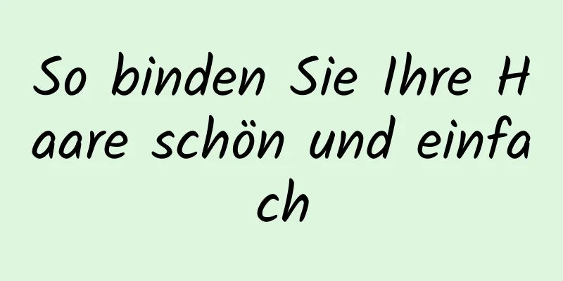 So binden Sie Ihre Haare schön und einfach