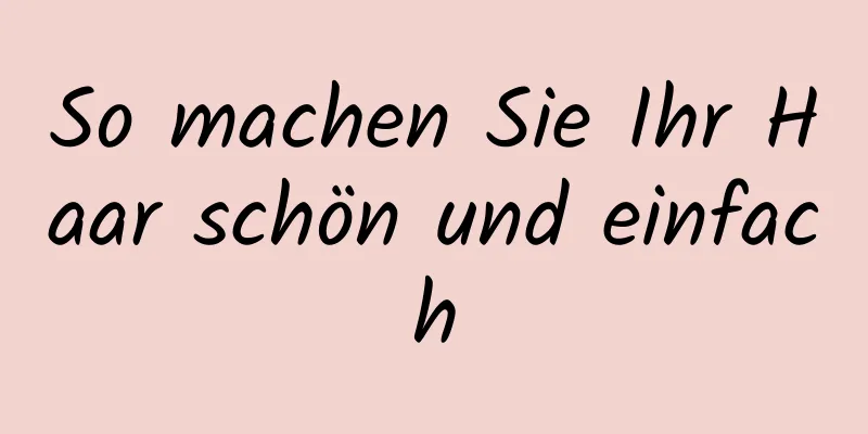 So machen Sie Ihr Haar schön und einfach