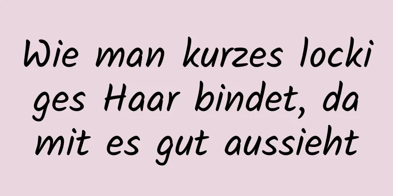 Wie man kurzes lockiges Haar bindet, damit es gut aussieht