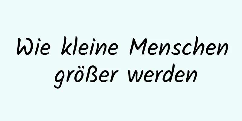 Wie kleine Menschen größer werden