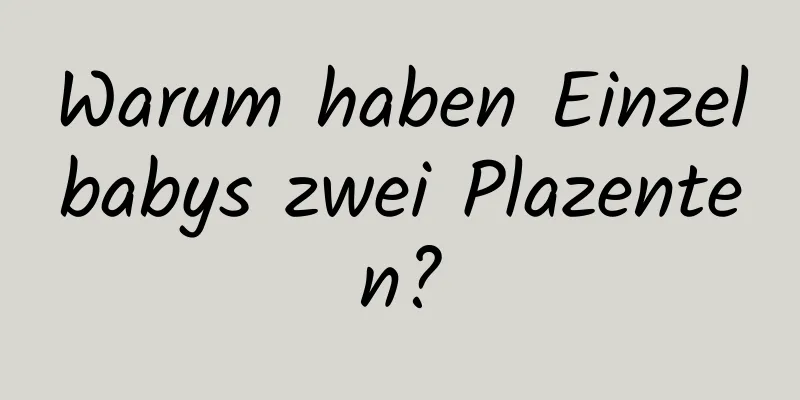 Warum haben Einzelbabys zwei Plazenten?