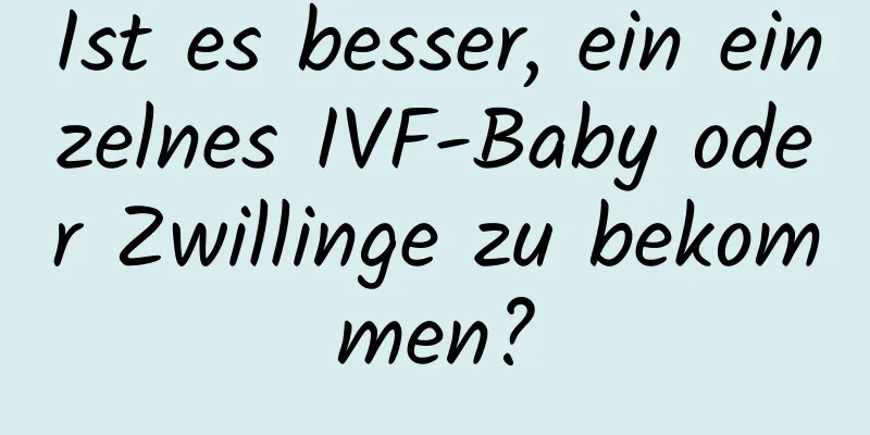 Ist es besser, ein einzelnes IVF-Baby oder Zwillinge zu bekommen?