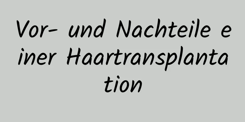 Vor- und Nachteile einer Haartransplantation