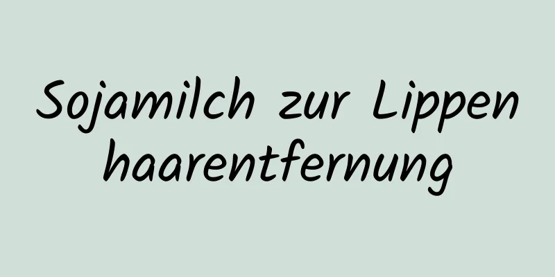 Sojamilch zur Lippenhaarentfernung