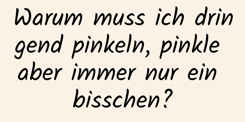 Warum muss ich dringend pinkeln, pinkle aber immer nur ein bisschen?