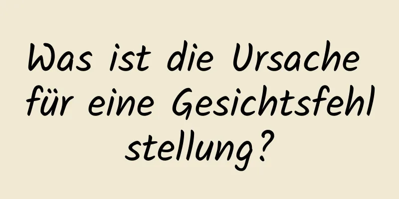 Was ist die Ursache für eine Gesichtsfehlstellung?