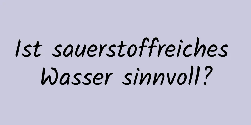 Ist sauerstoffreiches Wasser sinnvoll?