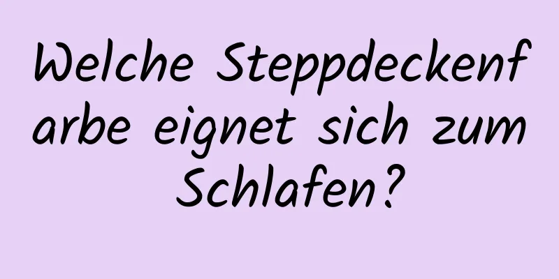 Welche Steppdeckenfarbe eignet sich zum Schlafen?